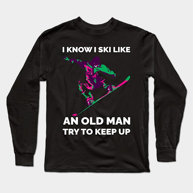 I Know I Ski Like An Old Man Try To Keep Up, Skiing Dad, Funny Skiing, Skiing Grandpa Long Sleeve T-Shirt by CoolandCreative